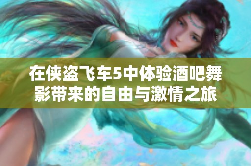在侠盗飞车5中体验酒吧舞影带来的自由与激情之旅