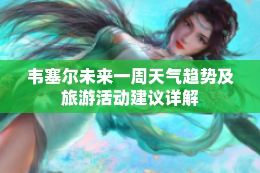 韦塞尔未来一周天气趋势及旅游活动建议详解