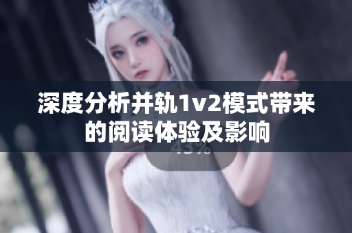 深度分析并轨1v2模式带来的阅读体验及影响