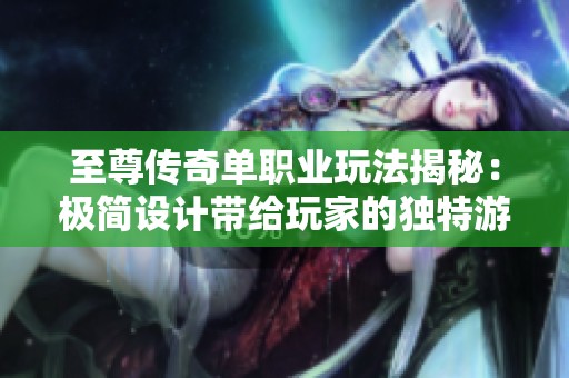 至尊传奇单职业玩法揭秘：极简设计带给玩家的独特游戏体验探索
