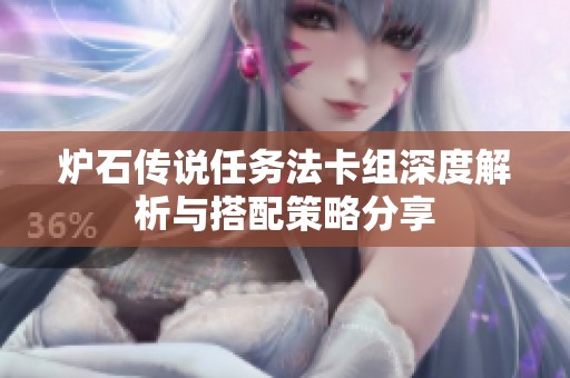 炉石传说任务法卡组深度解析与搭配策略分享