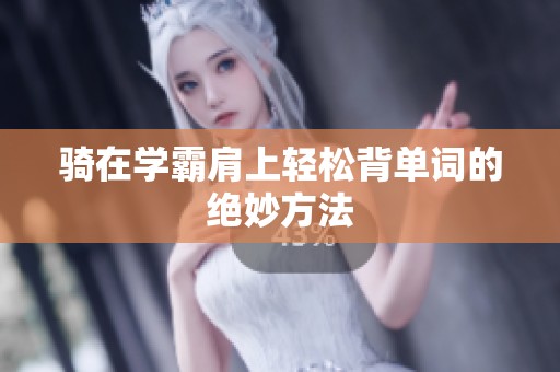 骑在学霸肩上轻松背单词的绝妙方法