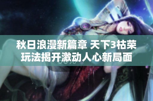 秋日浪漫新篇章 天下3枯荣玩法揭开激动人心新局面