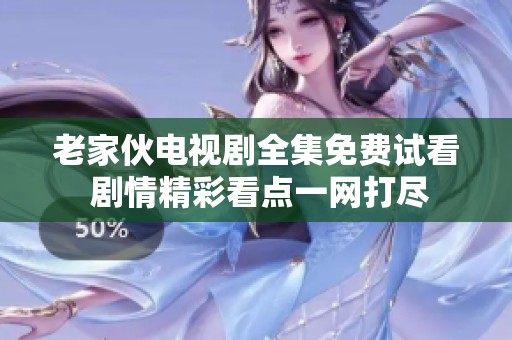老家伙电视剧全集免费试看 剧情精彩看点一网打尽