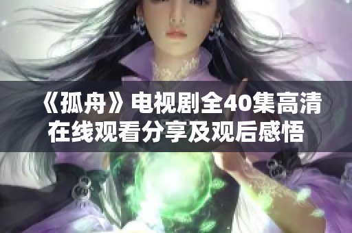 《孤舟》电视剧全40集高清在线观看分享及观后感悟