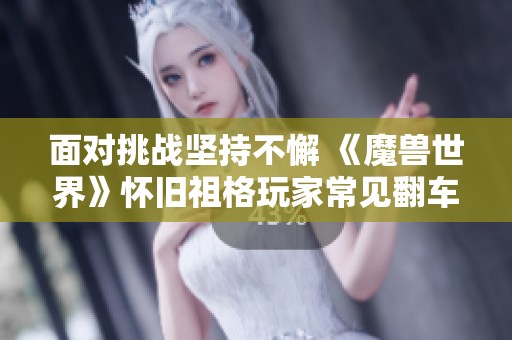面对挑战坚持不懈 《魔兽世界》怀旧祖格玩家常见翻车总结
