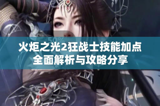 火炬之光2狂战士技能加点全面解析与攻略分享