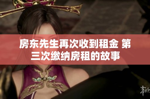 房东先生再次收到租金 第三次缴纳房租的故事