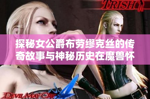 探秘女公爵布劳缪克丝的传奇故事与神秘历史在魔兽怀旧服中