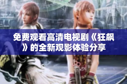 免费观看高清电视剧《狂飙》的全新观影体验分享