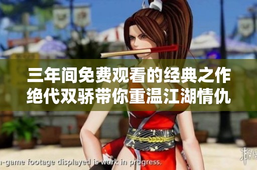 三年间免费观看的经典之作绝代双骄带你重温江湖情仇