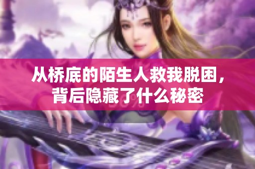 从桥底的陌生人救我脱困，背后隐藏了什么秘密