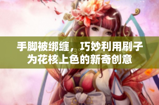 手脚被绑缠，巧妙利用刷子为花核上色的新奇创意