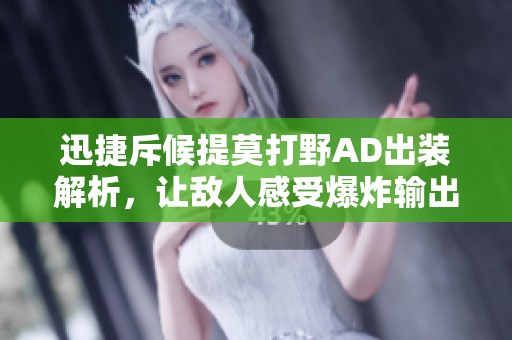 迅捷斥候提莫打野AD出装解析，让敌人感受爆炸输出的震撼