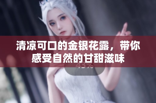 清凉可口的金银花露，带你感受自然的甘甜滋味