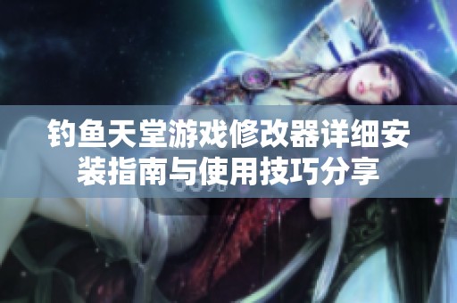 钓鱼天堂游戏修改器详细安装指南与使用技巧分享