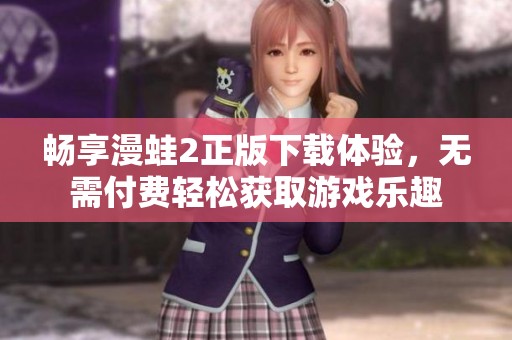 畅享漫蛙2正版下载体验，无需付费轻松获取游戏乐趣