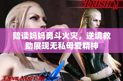 陪读妈妈勇斗火灾，逆境救助展现无私母爱精神