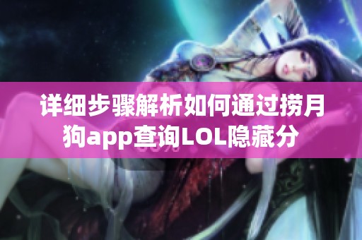 详细步骤解析如何通过捞月狗app查询LOL隐藏分