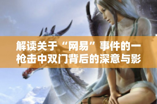 解读关于“网易”事件的一枪击中双门背后的深意与影响