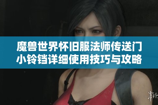 魔兽世界怀旧服法师传送门小铃铛详细使用技巧与攻略分享