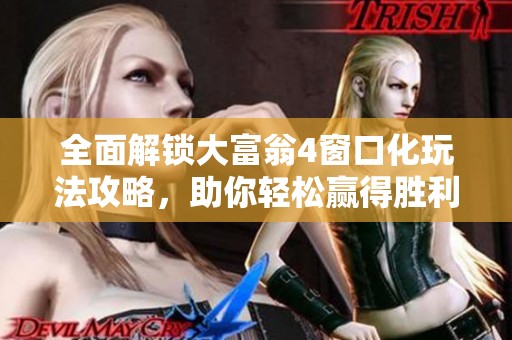 全面解锁大富翁4窗口化玩法攻略，助你轻松赢得胜利