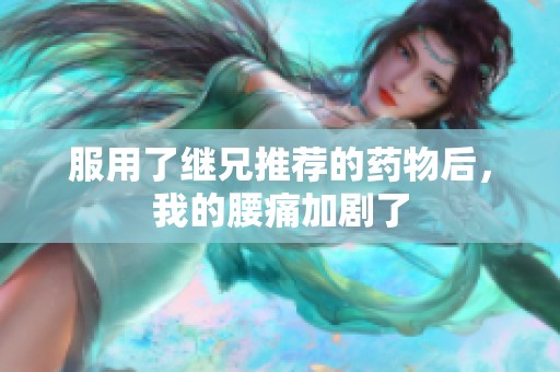 服用了继兄推荐的药物后，我的腰痛加剧了