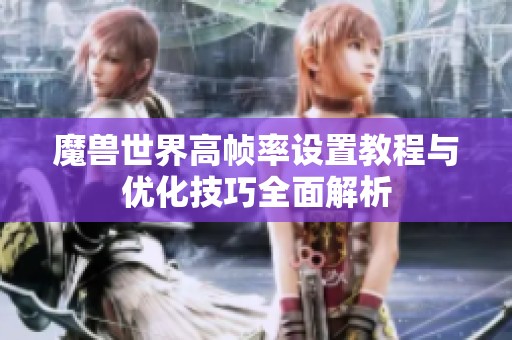 魔兽世界高帧率设置教程与优化技巧全面解析