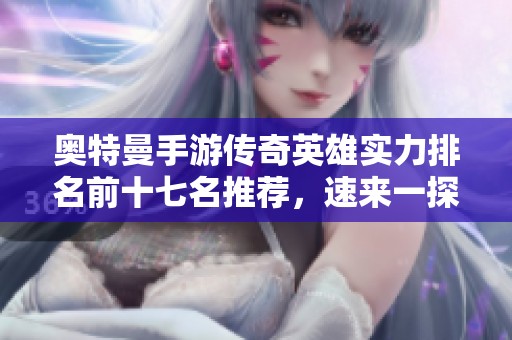 奥特曼手游传奇英雄实力排名前十七名推荐，速来一探究竟！