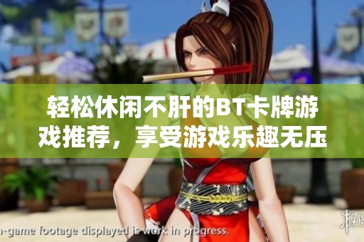轻松休闲不肝的BT卡牌游戏推荐，享受游戏乐趣无压力