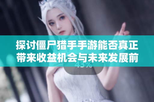 探讨僵尸猎手手游能否真正带来收益机会与未来发展前景