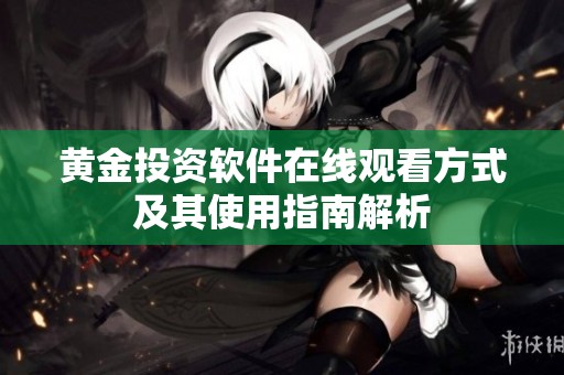 黄金投资软件在线观看方式及其使用指南解析