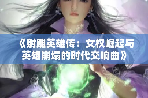《射雕英雄传：女权崛起与英雄崩塌的时代交响曲》