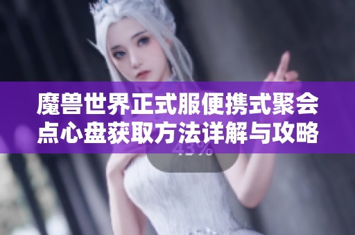 魔兽世界正式服便携式聚会点心盘获取方法详解与攻略分享