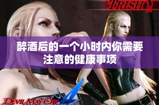 醉酒后的一个小时内你需要注意的健康事项