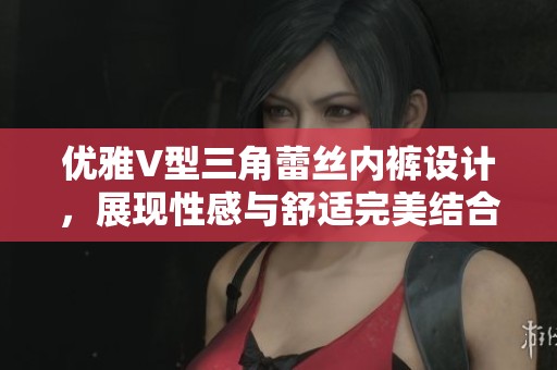 优雅V型三角蕾丝内裤设计，展现性感与舒适完美结合