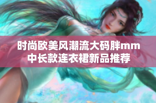 时尚欧美风潮流大码胖mm中长款连衣裙新品推荐