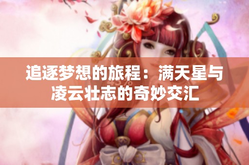 追逐梦想的旅程：满天星与凌云壮志的奇妙交汇