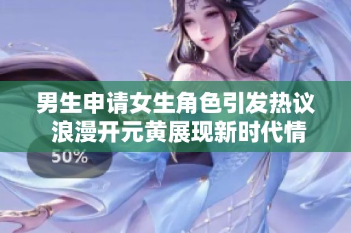 男生申请女生角色引发热议 浪漫开元黄展现新时代情感突破
