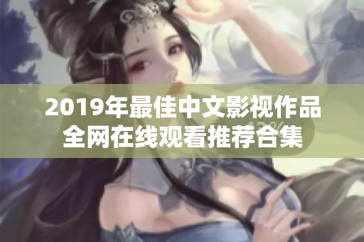 2019年最佳中文影视作品全网在线观看推荐合集