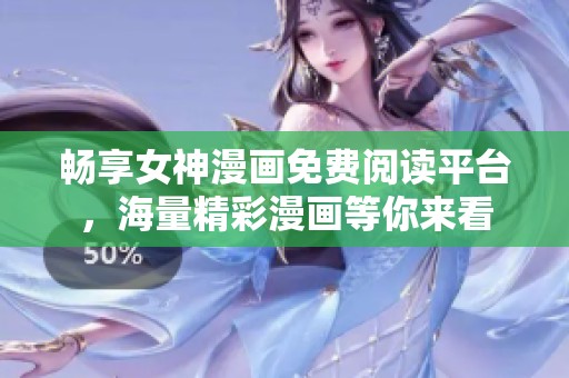 畅享女神漫画免费阅读平台，海量精彩漫画等你来看