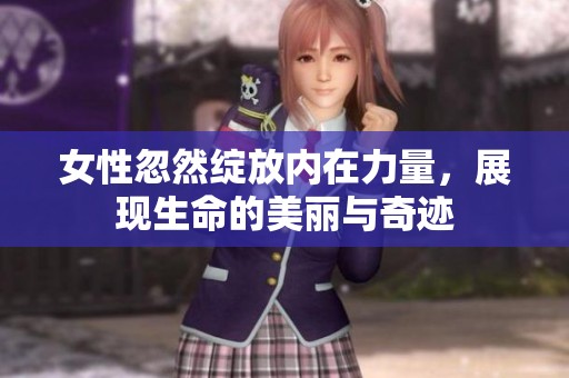 女性忽然绽放内在力量，展现生命的美丽与奇迹