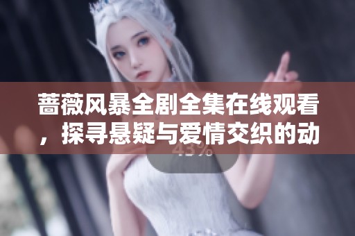 蔷薇风暴全剧全集在线观看，探寻悬疑与爱情交织的动人故事