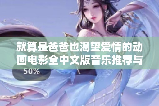 就算是爸爸也渴望爱情的动画电影全中文版音乐推荐与分享