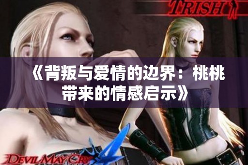 《背叛与爱情的边界：桃桃带来的情感启示》