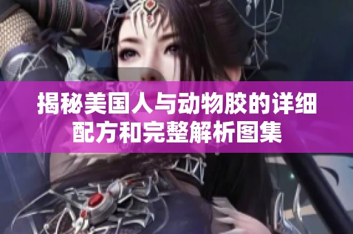 揭秘美国人与动物胶的详细配方和完整解析图集