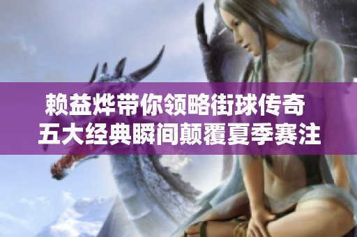 赖益烨带你领略街球传奇 五大经典瞬间颠覆夏季赛注解