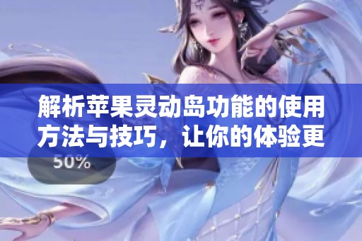 解析苹果灵动岛功能的使用方法与技巧，让你的体验更精彩