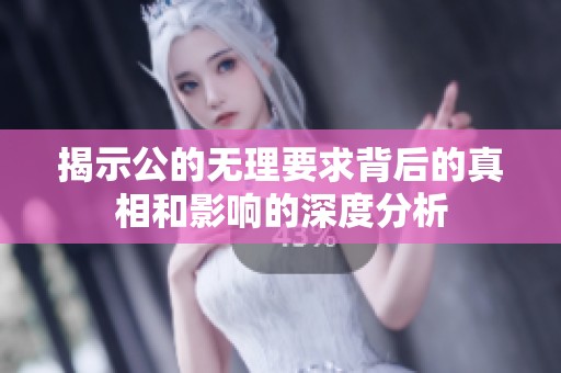 揭示公的无理要求背后的真相和影响的深度分析