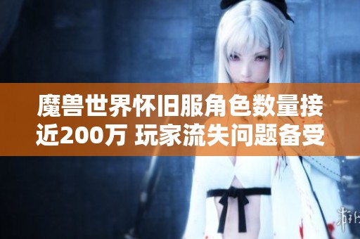魔兽世界怀旧服角色数量接近200万 玩家流失问题备受关注